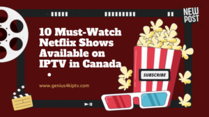 Read more about the article 10 Must-Watch Netflix Shows Available on IPTV in Canada