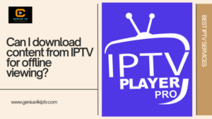 Read more about the article Can I download content from IPTV for offline viewing?