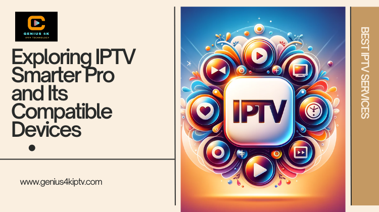 Read more about the article Exploring IPTV Smarters Pro and Its Compatible Devices